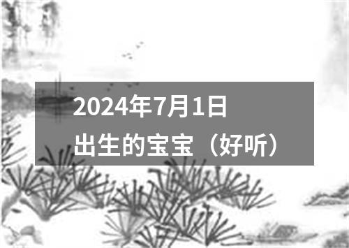 2024年7月1日出生的宝宝（好听）