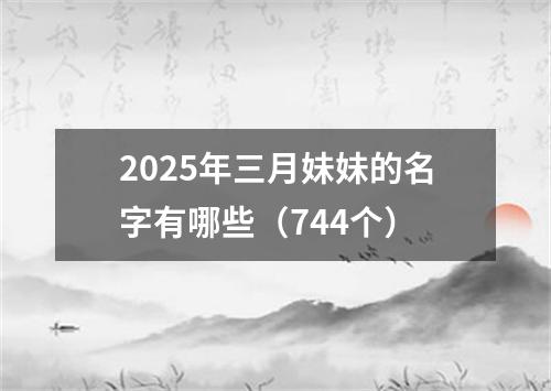 2025年三月妹妹的名字有哪些（744个）