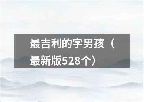 最吉利的字男孩（最新版528个）