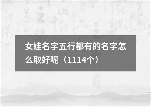 女娃名字五行都有的名字怎么取好呢（1114个）