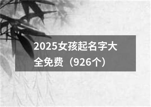 2025女孩起名字大全免费（926个）