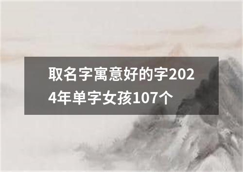 取名字寓意好的字2024年单字女孩107个