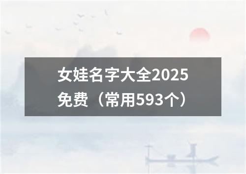 女娃名字大全2025免费（常用593个）