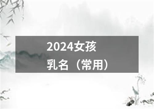 2024女孩乳名（常用）