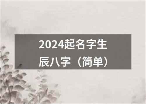 2024起名字生辰八字（简单）