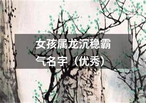 女孩属龙沉稳霸气名字（优秀）