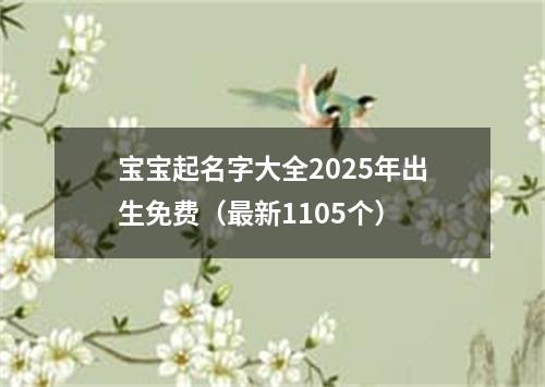 宝宝起名字大全2025年出生免费（最新1105个）