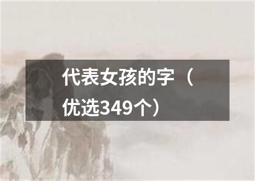 代表女孩的字(优选349个)