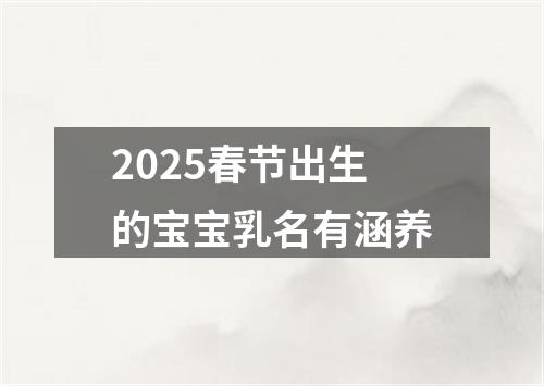 2025春节出生的宝宝乳名有涵养