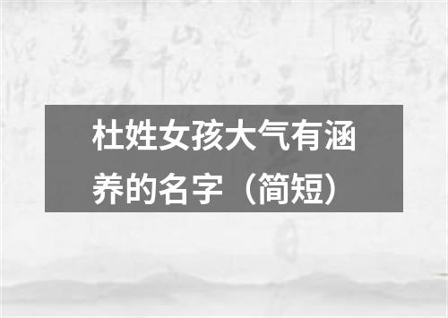 杜姓女孩大气有涵养的名字(简短)