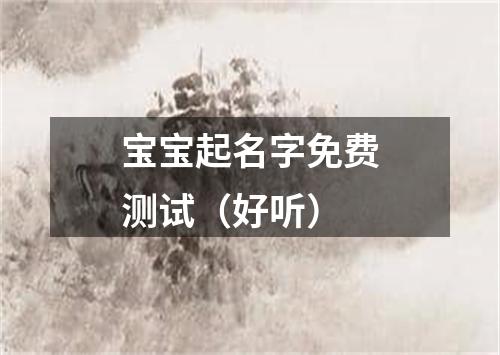宝宝起名字免费测试(好听)