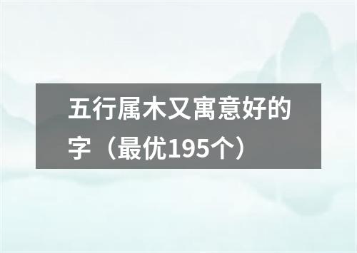 五行属木又寓意好的字（最优195个）