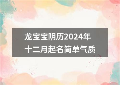 龙宝宝阴历2024年十二月起名简单气质