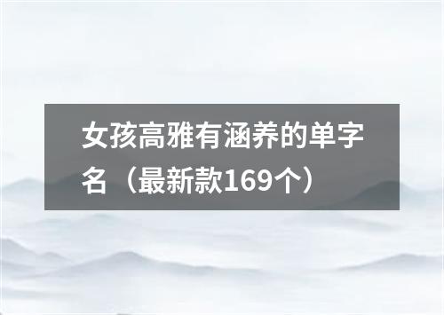 女孩高雅有涵养的单字名（最新款169个）