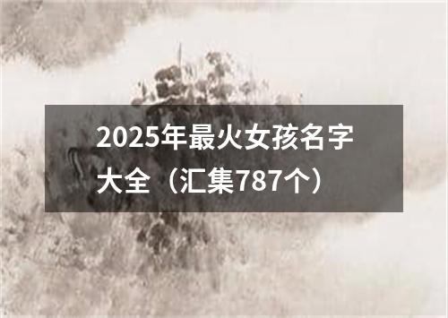 2025年最火女孩名字大全(汇集787个)