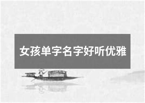 女孩单字名字好听优雅