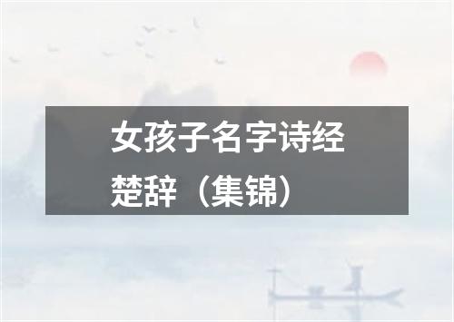 女孩子名字诗经楚辞（集锦）