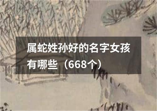 属蛇姓孙好的名字女孩有哪些（668个）