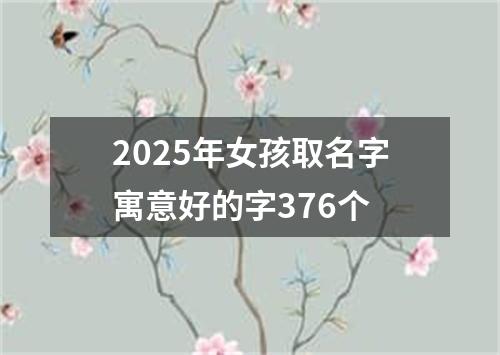 2025年女孩取名字寓意好的字376个