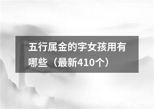五行属金的字女孩用有哪些（最新410个）