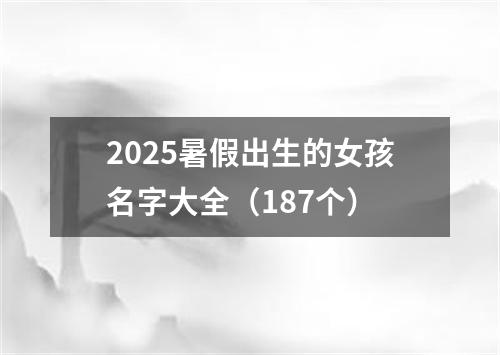 2025暑假出生的女孩名字大全（187个）