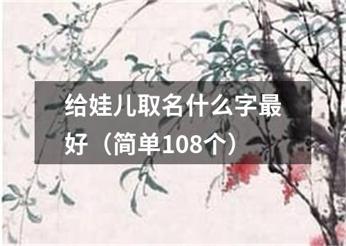 给娃儿取名什么字最好（简单108个）
