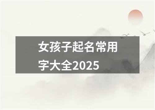 女孩子起名常用字大全2025