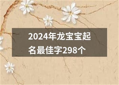 2024年龙宝宝起名最佳字298个