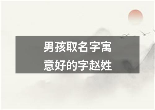 男孩取名字寓意好的字赵姓