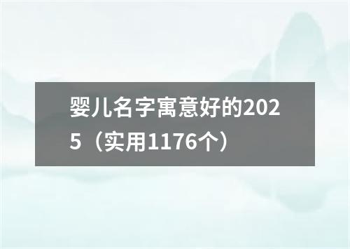 婴儿名字寓意好的2025（实用1176个）