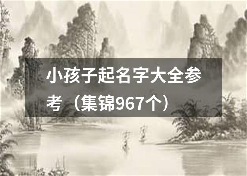 小孩子起名字大全参考(集锦967个)