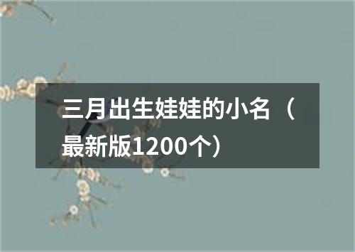 三月出生娃娃的小名（最新版1200个）