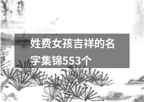 姓费女孩吉祥的名字集锦553个