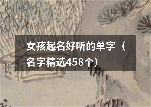 女孩起名好听的单字（名字精选458个）