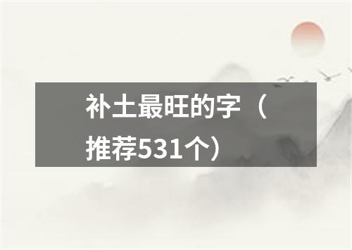 补土最旺的字（推荐531个）