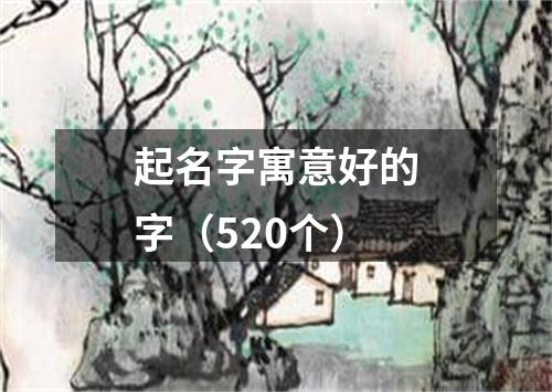 起名字寓意好的字（520个）
