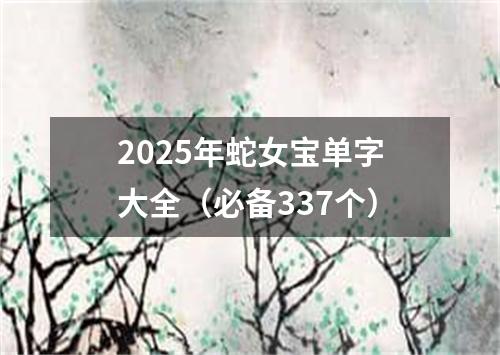 2025年蛇女宝单字大全（必备337个）