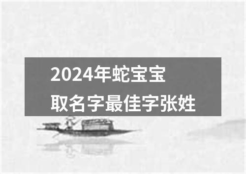 2024年蛇宝宝取名字最佳字张姓