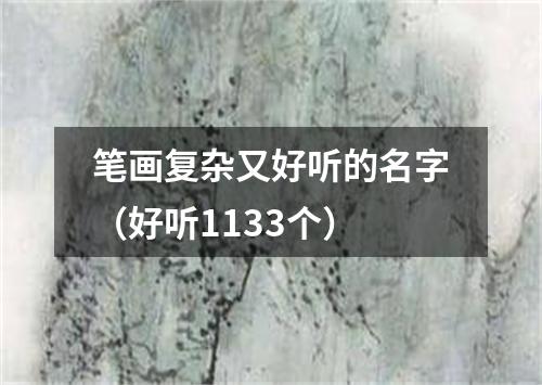 笔画复杂又好听的名字（好听1133个）