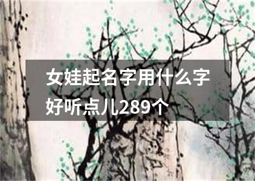 女娃起名字用什么字好听点儿289个