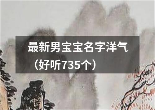 最新男宝宝名字洋气（好听735个）