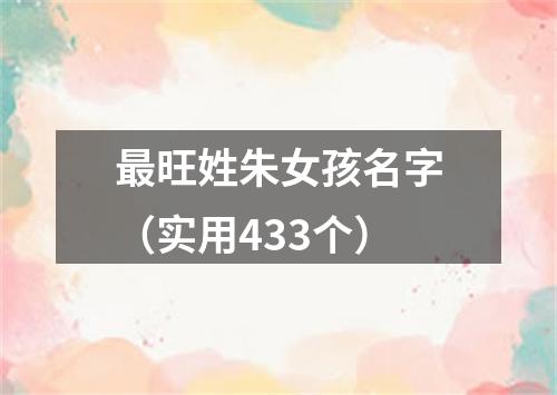 最旺姓朱女孩名字（实用433个）