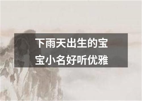 下雨天出生的宝宝小名好听优雅