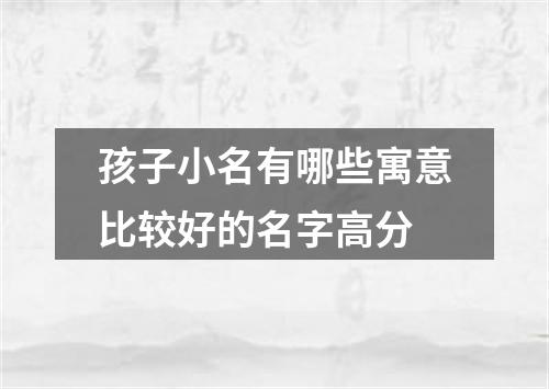 孩子小名有哪些寓意比较好的名字高分