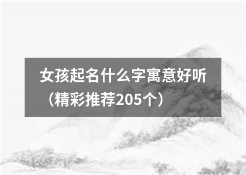 女孩起名什么字寓意好听（精彩推荐205个）