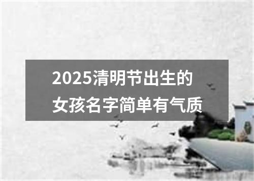 2025清明节出生的女孩名字简单有气质