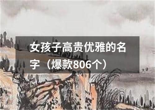 女孩子高贵优雅的名字（爆款806个）