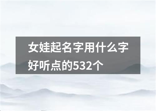 女娃起名字用什么字好听点的532个