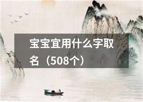 宝宝宜用什么字取名（508个）