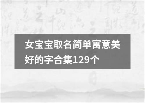 女宝宝取名简单寓意美好的字合集129个
